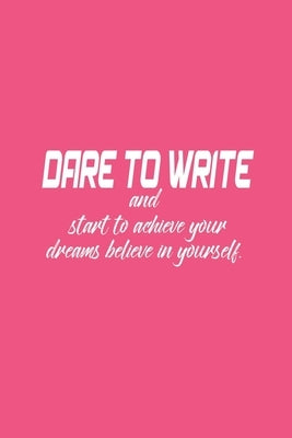 Dare to write: Dare to write your goals then start to achieve your dreams believe in yourself. by Publishing, Journals