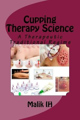 Cupping Therapy Science: A Therapeutic Traditional Regime by Ih, Malik