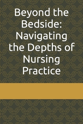 Beyond the Bedside: Navigating the Depths of Nursing Practice by Jojo, Vince