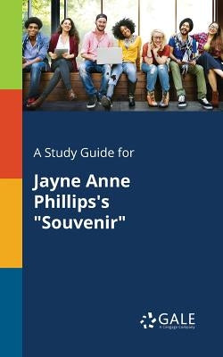 A Study Guide for Jayne Anne Phillips's "Souvenir" by Gale, Cengage Learning