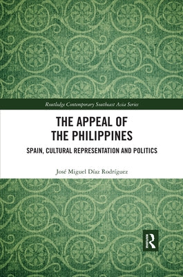 The Appeal of the Philippines: Spain, Cultural Representation and Politics by Díaz Rodríguez, José Miguel