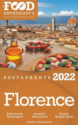 2022 Florence Restaurants - The Food Enthusiast's Long Weekend Guide by Delaplaine, Andrew