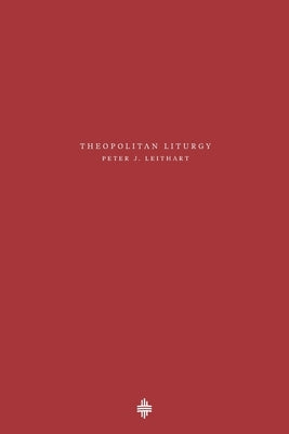 Theopolitan Liturgy by Leithart, Peter J.