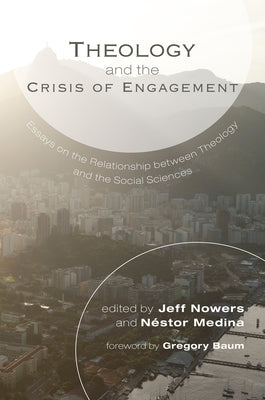 Theology and the Crisis of Engagement: Essays on the Relationship Between Theology and the Social Sciences by Nowers, Jeff