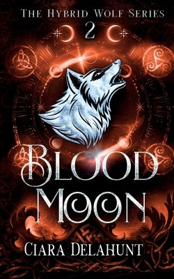 Blood Moon: The Hybrid Wolf Series: Book Two by Delahunt, Ciara