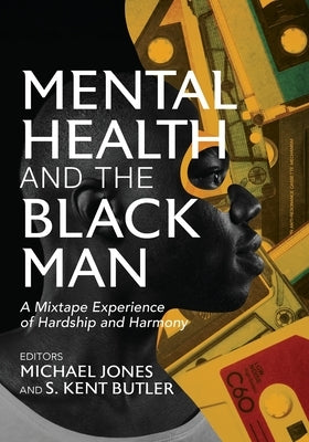 Mental Health and the Black Man: A Mixtape Experience of Hardship and Harmony by Jones, Michael