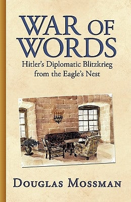 War of Words: Hitler's Diplomatic Blitzkrieg by Mossman, Douglas