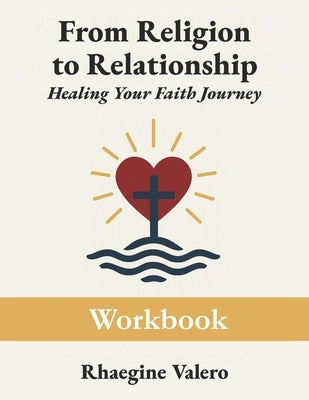 From Religion to Relationship: Healing Your Faith Journey by Valero, Rhaegine