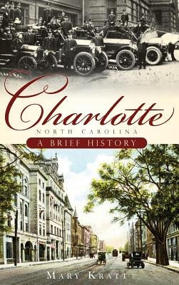 Charlotte, North Carolina: A Brief History by Kratt, Mary