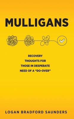 Mulligans: Recovery Thoughts for Those in Desperate Need of a Do-Over by Saunders, Logan Bradford