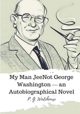 Not George Washington ? an Autobiographical Novel by Wodehouse, P. G.
