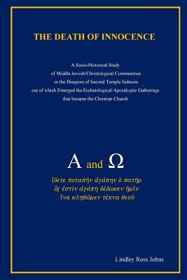 The Death of Innocence: A Socio-Historical Study of Middle Jewish/Christological Communities in the Diaspora of Second Temple Judaism out of w by Johns, Lindley Ross