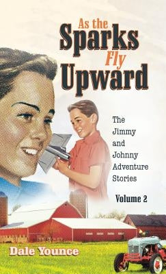 As the Sparks Fly Upward: The Jimmy and Johnny Adventure Stories by Younce, Dale