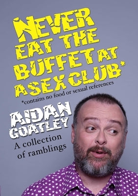 Never Eat the Buffett at a Sex Club by Goatley, Aidan