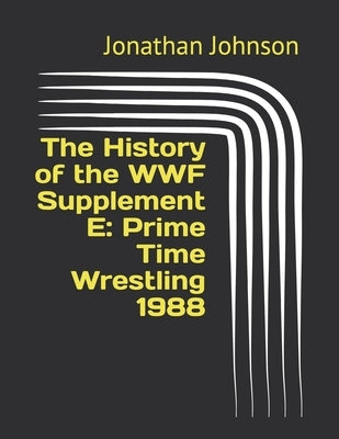 The History of the WWF Supplement E: Prime Time Wrestling 1988 by Johnson, Jonathan