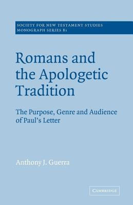 Romans and the Apologetic Tradition: The Purpose, Genre and Audience of Paul's Letter by Guerra, Anthony J.
