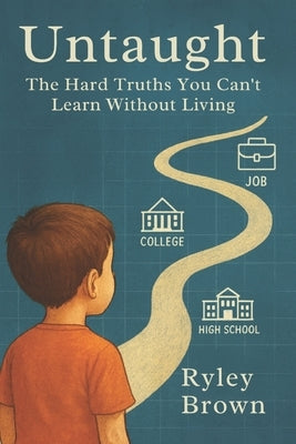 Untaught: The Hard Truths You Can't Learn Without Living by Brown, Ryley Austin Wayne