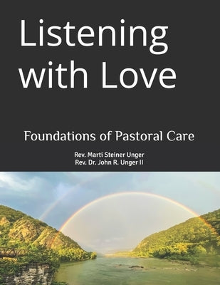 Listening with Love: Foundations of Pastoral Care by Unger, John R., II