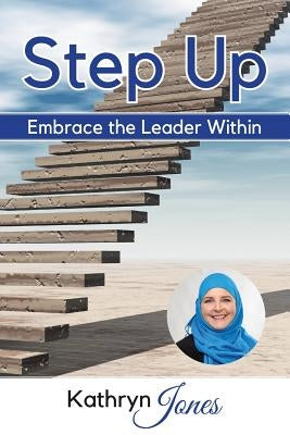 Step Up: Embrace the Leader Within by Jones, Kathryn