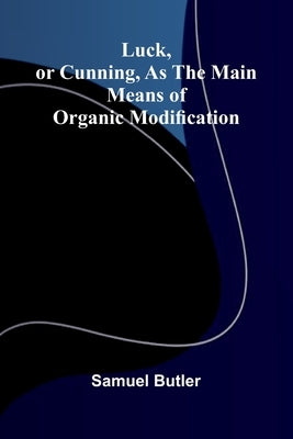 Luck, or Cunning, as the Main Means of Organic Modification by Butler, Samuel
