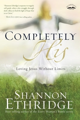Completely His: Loving Jesus Without Limits by Ethridge, Shannon