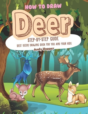 How to Draw Deer Step-by-Step Guide: Best Deers Drawing Book for You and Your Kids by Hopper, Andy
