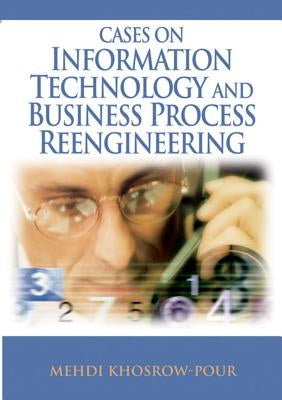 Cases on Information Technology and Business Process Reengineering by Khosrow-Pour, Mehdi
