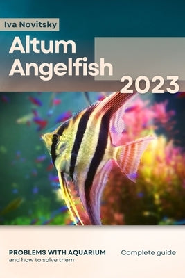 Altum Angelfish: Problems with aquarium and how to solve them by Novitsky, Iva