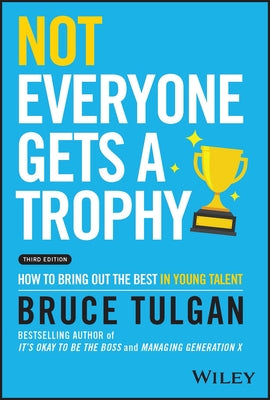 Not Everyone Gets a Trophy: How to Manage Millennials by Tulgan, Bruce