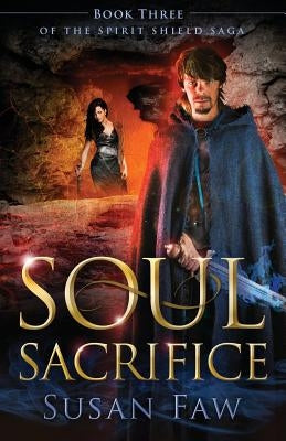 Soul Sacrifice: Book Three of the Spirit Shield Saga by Faw, Susan