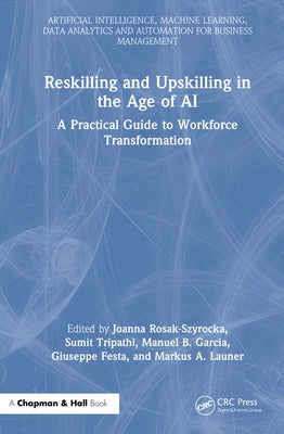 Reskilling and Upskilling in the Age of AI: A Practical Guide to Workforce Transformation by Rosak-Szyrocka, Joanna