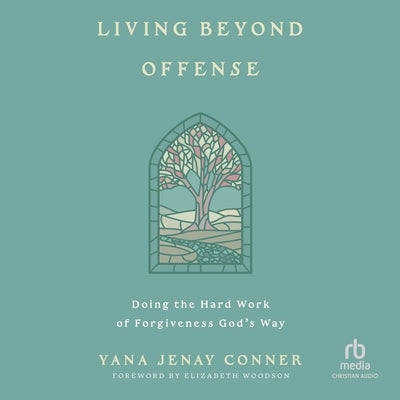 Living Beyond Offense: Doing the Hard Work of Forgiveness God's Way by Conner, Yana Jenay