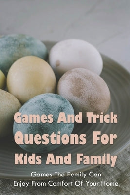 Games And Trick Questions For Kids And Family: Games The Family Can Enjoy From Comfort Of Your Home: Easter Activities Inside by Misty, Obdulia