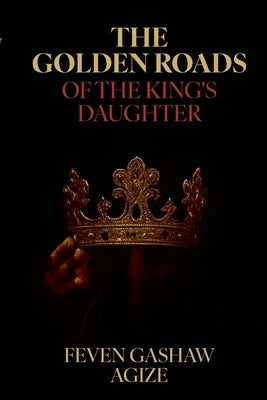 The Golden Roads Of The King's Daughter by Agize, Feven