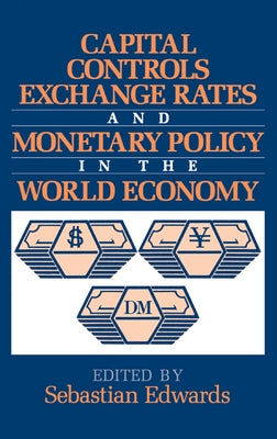 Capital Controls, Exchange Rates, and Monetary Policy in the World Economy by Edwards, Sebastian