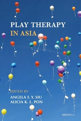 Play Therapy in Asia by Siu, Angela F. Y.