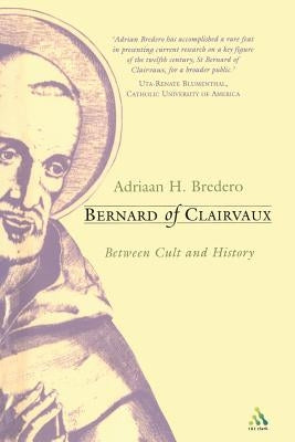 Bernard of Clairvaux: Between Cult and History by Bredero, Adriaan H.