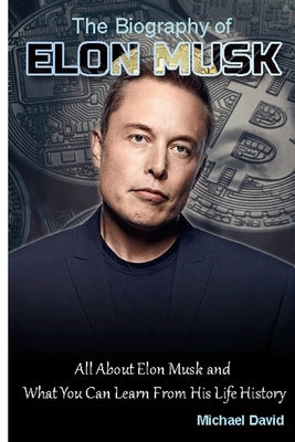 Biography of Elon Musk: All About Elon Musk and What You Can Learn From His Life History by David, Michael