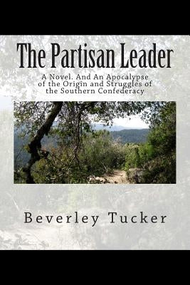 The Partisan Leader: A Novel. And An Apocalypse of the Origin and Struggles of the Southern Confederacy by Ware, Thomas a.