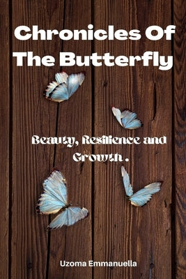 Chronicles of the Butterfly: Beauty, Resilience and Growth by Emmanuella, Uzoma