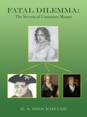 Fatal Dilemma: The Secrets of Constanze Mozart by Brockmeyer, H. S.