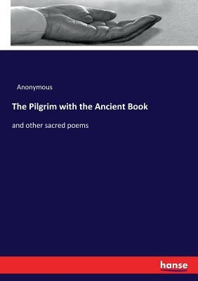 The Pilgrim with the Ancient Book: and other sacred poems by Anonymous