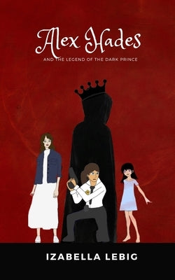 Alex Hades and the legend of the Dark Prince by Lebig, Izabella