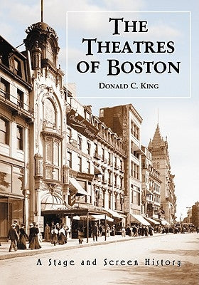 The Theatres of Boston: A Stage and Screen History by King, Donald C.
