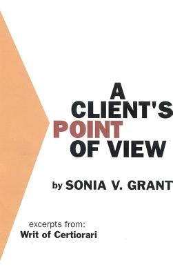 A Client's Point of View: Excerpts From: Writ of Certiorari: by Grant, Sonia V.