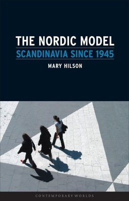 The Nordic Model: Scandinavia Since 1945 by Hilson, Mary