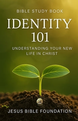 Bible Study Book Identity 101: Understanding Your New Life in Christ by Bible Foundation, Jesus