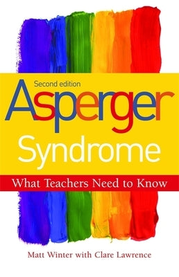Asperger Syndrome - What Teachers Need to Know: Second Edition by Winter, Matt
