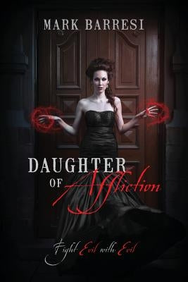 Daughter of Affliction: Fight Evil with Evil by Barresi, Mark