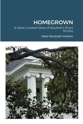 Homegrown: A Slow-Cooked Stew of Southern Short Stories by Watters, Mark Randolph